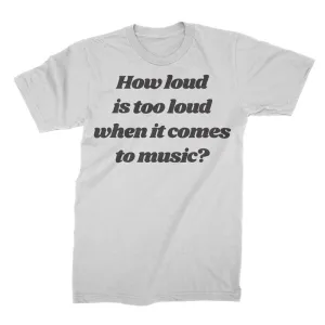 How Loud Is Too Loud? - T-Shirt